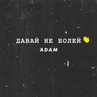 Давай не болей by Adam