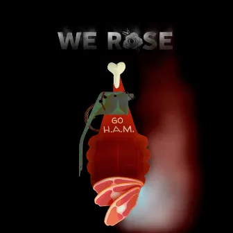 GO H.A.M. by We Rose