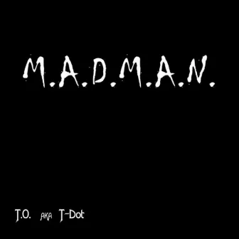 M.A.D.M.A.N. by T.O