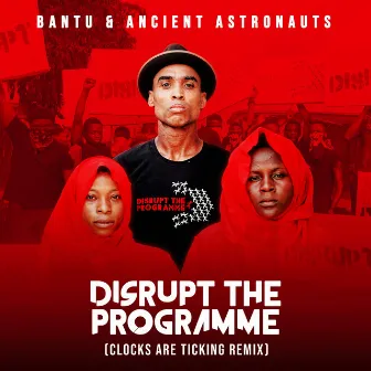 Disrupt the Programme (Clocks Are Ticking Remix) by BANTU