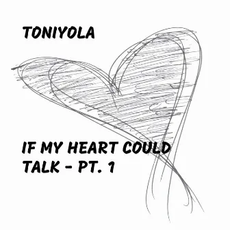 If My Heart Could Talk - Pt. 1 by Toniyola