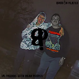 i'm friends with dead people by Brok!n Plates