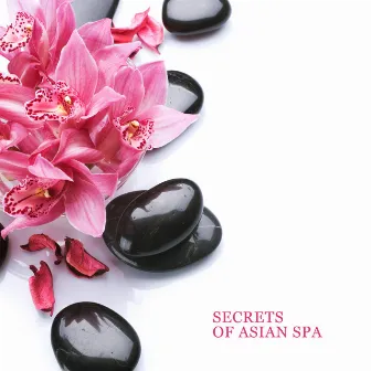 Secrets of Asian Spa: Zen Music for Spa, Self-Care & Wellness, Relax Your Mind & Body by Therapeutic Tibetan Spa Collection