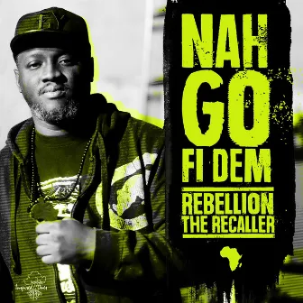 Nah go fi dem by Rebellion The Recaller