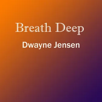 Breath Deep by Dwayne Jensen