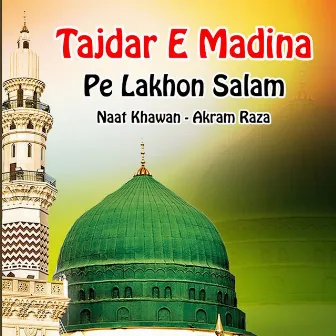 Tajdar E Madina Pe Lakhon Salam by Akram Raza