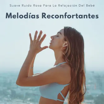 Melodías Reconfortantes: Suave Ruido Rosa Para La Relajación Del Bebé by Bebés de ruido rosa