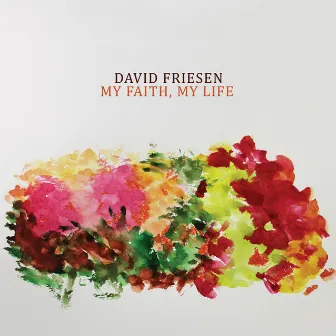 My Faith, My Life by David Friesen