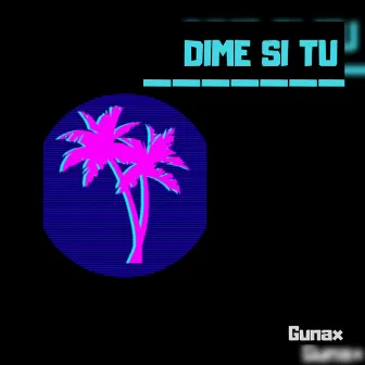 Dime Si Tu by Gunax