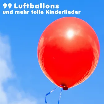 99 Luftballons und mehr tolle Kinderlieder by Die Liederkinder