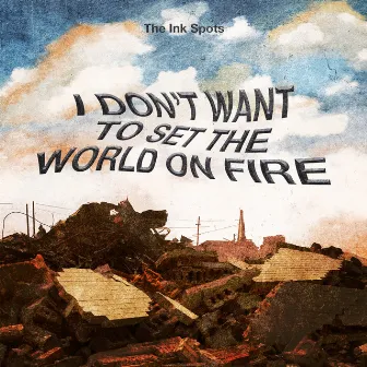 I Don't Want To Set The World On Fire by The Ink Spots