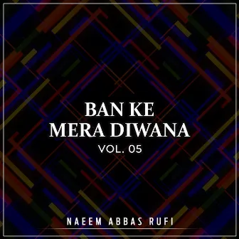 Ban Ke Mera Diwana, Vol. 05 by Naeem Abbas Rufi