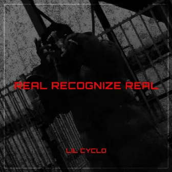 Real Recognize Real by Lil Cyclo