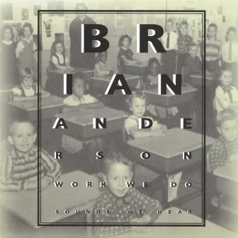 Work We Do Sounds We Hear by Brian Anderson