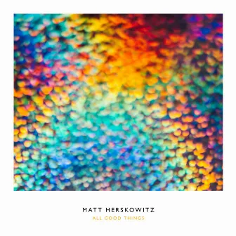 All Good Things by Matt Herskowitz