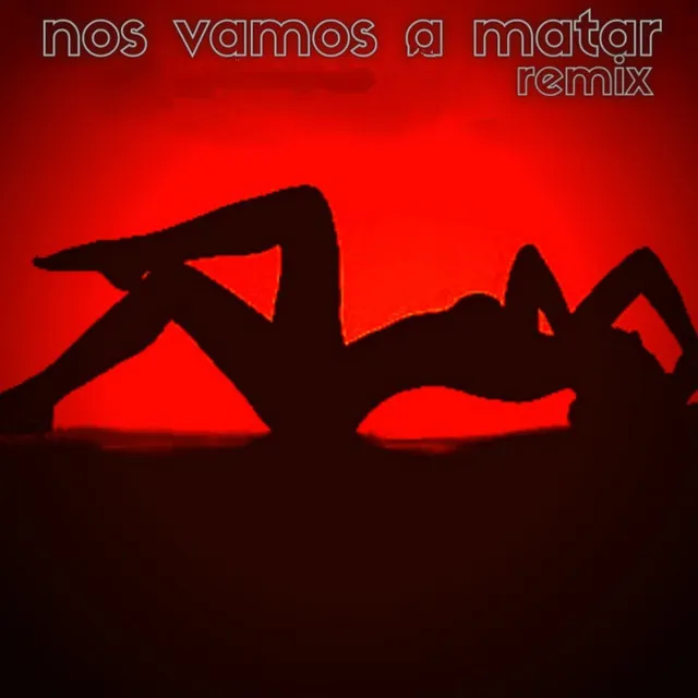 Nos Vamos a Matar (Remix)