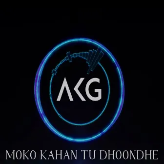 Moko Kahan Tu Dhoondhe by AKG