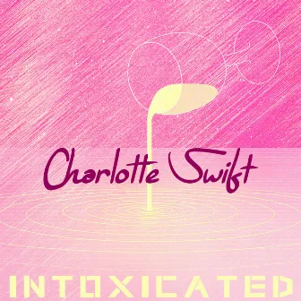 Intoxicated by Charlotte Swift