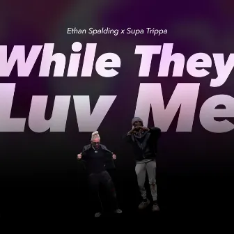 While They Luv Me by Ethan Spalding