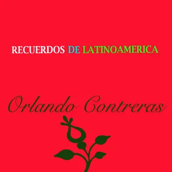 Recuerdos de Latinoamérica- Orlando Contreras by Orlando Contreras