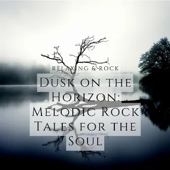 Dusk on the Horizon: Melodic Rock Tales for the Soul by Relaxing & Rock