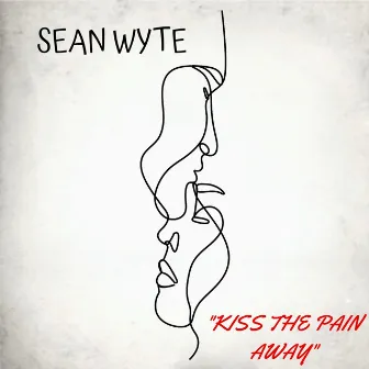 Kiss The Pain Away by SEAN WYTE