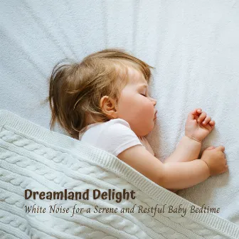 Dreamland Delight: White Noise for a Serene and Restful Baby Bedtime by Billboard Baby Lullabies