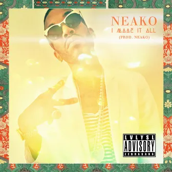 I Made It All by Neako