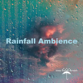 Rainfall Ambience by Sleep Sounds Rainfall