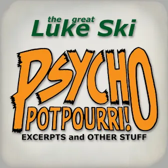 Psycho Potpourri! Excerpts and Other Stuff by The Great Luke Ski