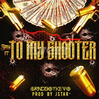 Say it to my shooter by Grindboykevo