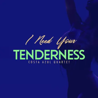 I Need Your Tenderness by Costa Azul Quartet