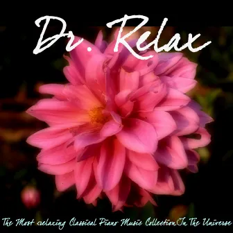 The Most Relaxing Classical Piano Music Collection in The Universe by Dr. Relax