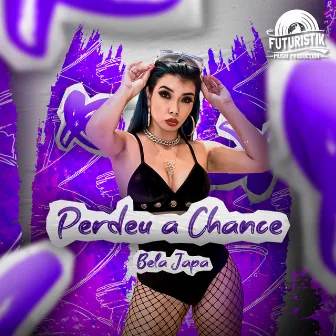 Perdeu a chance by Bela Japa