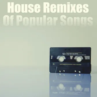 House Remixes Of Popular Songs by EYJA