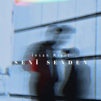 Seni Senden by İnsan Mıyız