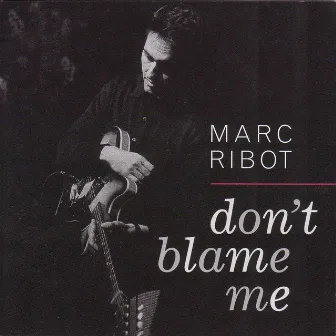 DON'T BLAME ME by Marc Ribot