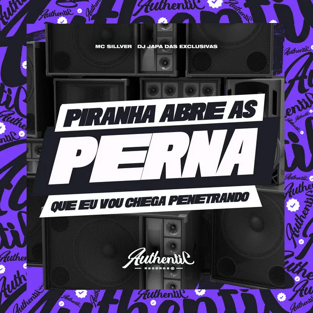 Piranha Abre as Perna Que Eu Vou Chega Penetrando