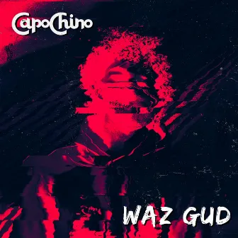 Waz Gud by Capochino