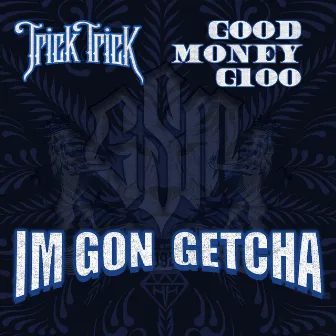 I'm Gon Getcha by Goodmoney G100