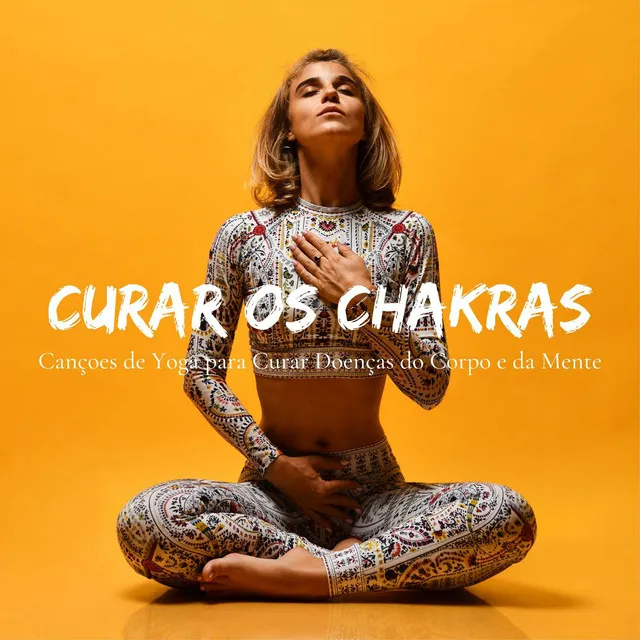 Curar Os Chakras: Cançoes de Yoga para Curar Doenças do Corpo e da Mente