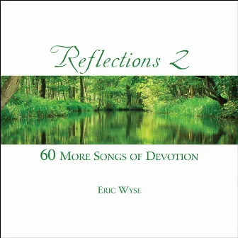 Reflections Volume 2 - 60 More Songs of Devotion by Eric Wyse