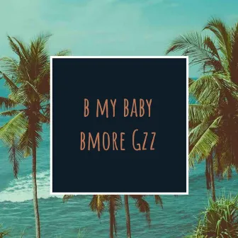 B My Baby by Bmore Gzz