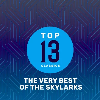 Top 13 Classics - The Very Best of The Skylarks by The Skylarks