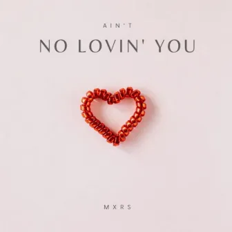 Ain't No Lovin' You by MXRS