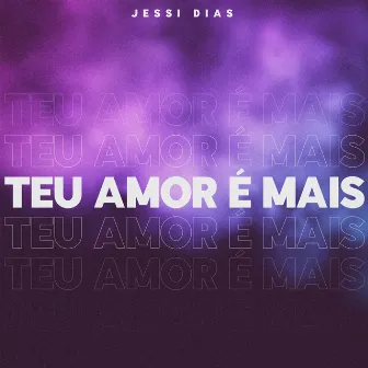 Teu Amor É Mais by Jessi Dias