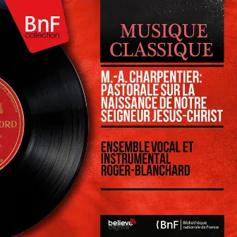 M.-A. Charpentier: Pastorale sur la naissance de notre Seigneur Jésus-Christ (Mono Version) by Ensemble Vocal Et Instrumental Roger Blanchard