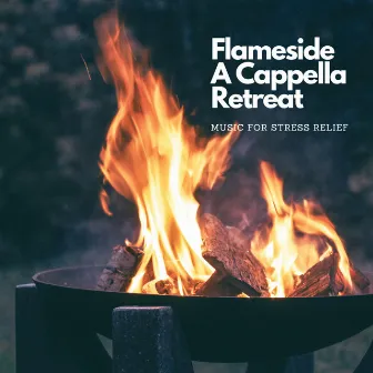 Flameside A Cappella Retreat: Music for Stress Relief by soul.peddler