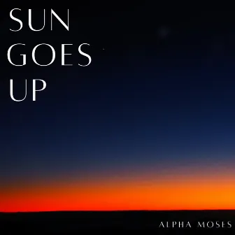 Sun Goes Up by Alpha Moses