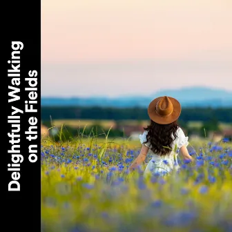 Delightfully Walking on the Fields by Organic Nature Sounds